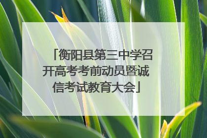 衡阳县第三中学召开高考考前动员暨诚信考试教育大会