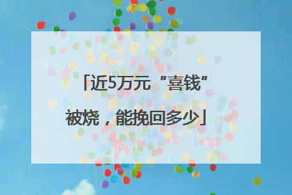 近5万元“喜钱”被烧，能挽回多少