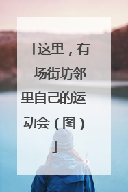 这里，有一场街坊邻里自己的运动会（图）