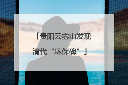贵阳云雾山发现清代“环保碑”