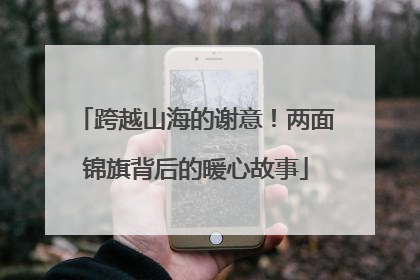 跨越山海的谢意！两面锦旗背后的暖心故事