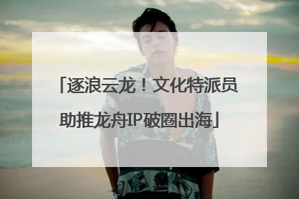 逐浪云龙！文化特派员助推龙舟IP破圈出海