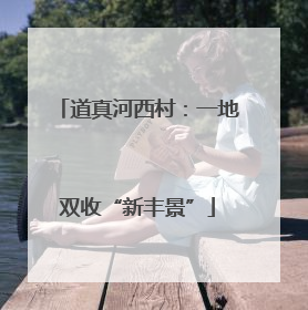 道真河西村：一地双收“新丰景”