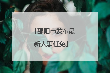 邵阳市发布最新人事任免