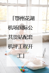 鄂州花湖机场国际公共货站配套机坪工程开工