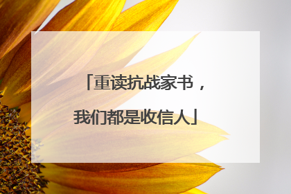 重读抗战家书，我们都是收信人