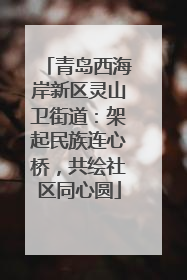 青岛西海岸新区灵山卫街道：架起民族连心桥，共绘社区同心圆
