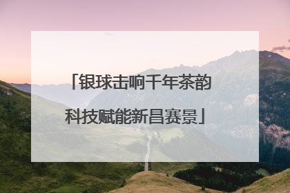 银球击响千年茶韵 科技赋能新昌赛景