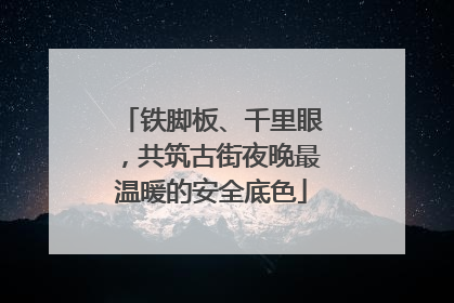 铁脚板、千里眼，共筑古街夜晚最温暖的安全底色