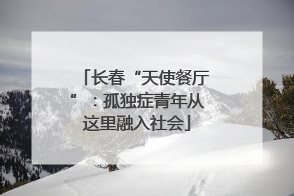长春“天使餐厅”：孤独症青年从这里融入社会