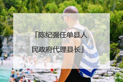 陈纪强任单县人民政府代理县长