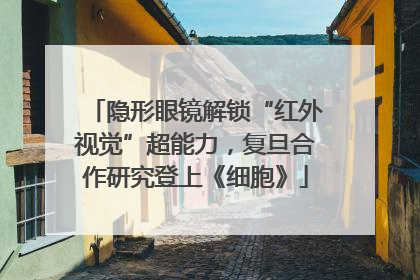 隐形眼镜解锁“红外视觉”超能力，复旦合作研究登上《细胞》