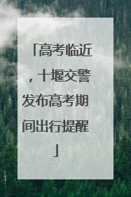 高考临近，十堰交警发布高考期间出行提醒