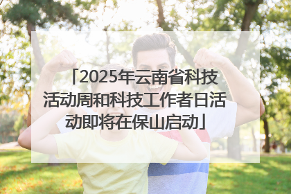 2025年云南省科技活动周和科技工作者日活动即将在保山启动