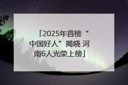 2025年首榜“中国好人”揭晓 河南6人光荣上榜