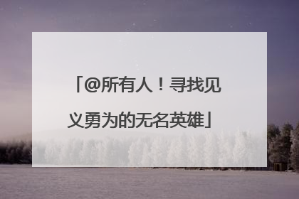 @所有人！寻找见义勇为的无名英雄