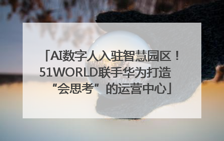 AI数字人入驻智慧园区！51WORLD联手华为打造“会思考”的运营中心