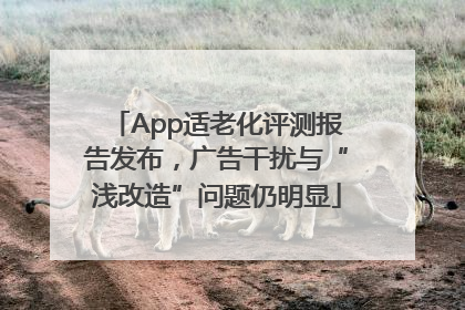 App适老化评测报告发布，广告干扰与“浅改造”问题仍明显