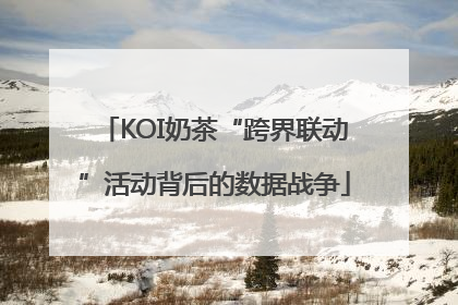 KOI奶茶“跨界联动”活动背后的数据战争