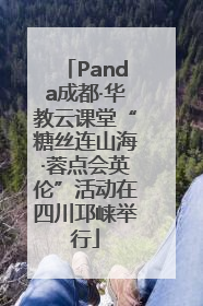 Panda成都·华教云课堂“糖丝连山海·蓉点会英伦”活动在四川邛崃举行